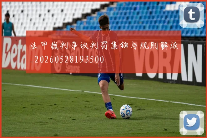 法甲裁判争议判罚集锦与规则解读_20260528193500